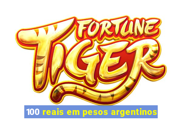 100 reais em pesos argentinos